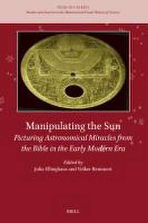 Manipulating the Sun: Picturing Astronomical Miracles from the Bible in the Early Modern Era de Julia Ellinghaus