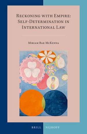 Reckoning with Empire: Self-Determination in International Law de Miriam Bak Mckenna