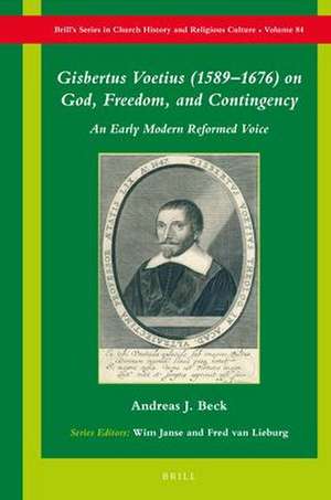 Gisbertus Voetius (1589–1676) on God, Freedom, and Contingency: An Early Modern Reformed Voice de Andreas J. Beck