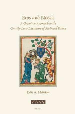 Eros and Noesis: A Cognitive Approach to the Courtly Love Literature of Medieval France de Don A. Monson