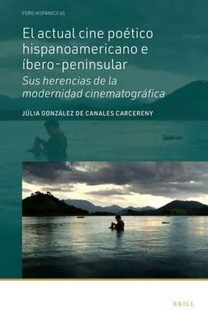 El actual cine poético hispanoamericano e íbero-peninsular: Sus herencias de la modernidad cinematográfica de Júlia González de Canales Carcereny