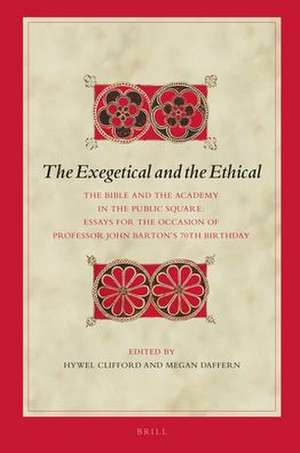 The Exegetical and the Ethical: The Bible and the Academy in the Public Square. Essays for the Occasion of Professor John Barton’s 70th Birthday de Hywel Clifford