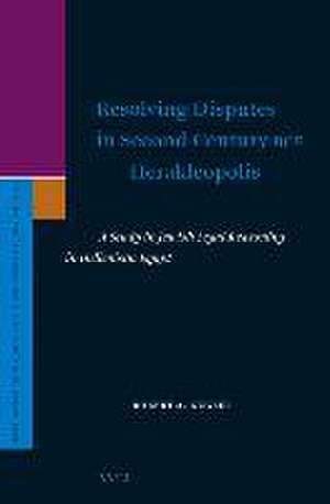 Resolving Disputes in Second Century BCE Herakleopolis: A Study in Jewish Legal Reasoning in Hellenistic Egypt de Robert A. Kugler