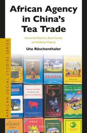 African Agency in China’s Tea Trade: Commercial Networks, Brand Creation and Intellectual Property de Ute Röschenthaler