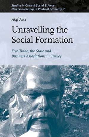 Unravelling the Social Formation: Free Trade, the State and Business Associations in Turkey de Akif Avcı