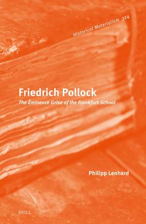 Friedrich Pollock: The Éminence Grise of the Frankfurt School de Philipp Lenhard