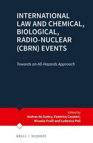 International Law and Chemical, Biological, Radio-Nuclear (CBRN) Events: Towards an All-Hazards Approach de Andreas de Guttry