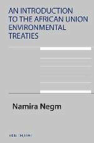 An Introduction to the African Union Environmental Treaties de Namira Negm