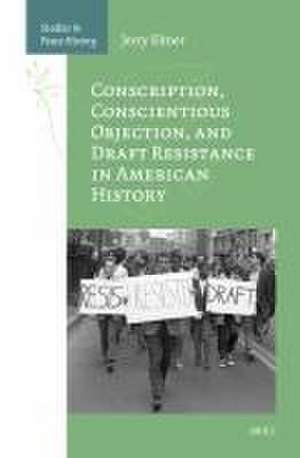 Conscription, Conscientious Objection, and Draft Resistance in American History de Jerry Elmer