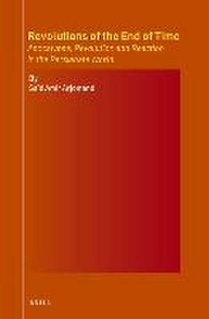 Revolutions of the End of Time: Apocalypse, Revolution and Reaction in the Persianate World de Saïd Amir Arjomand