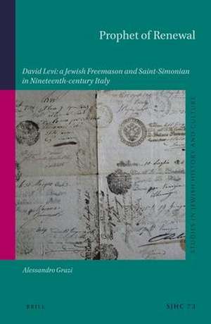 Prophet of Renewal: David Levi: a Jewish Freemason and Saint-Simonian in Nineteenth-century Italy de Alessandro Grazi