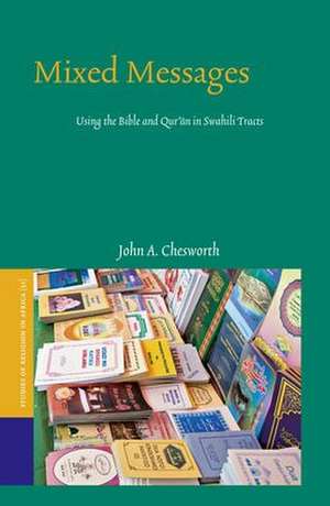 Mixed Messages: Using the Bible and Qur'ān in Swahili Tracts de John A. Chesworth