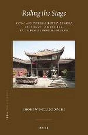 Ruling the Stage: Social and Cultural History of Opera in Sichuan from the Qing to the People's Republic of China de Igor Iwo Chabrowski