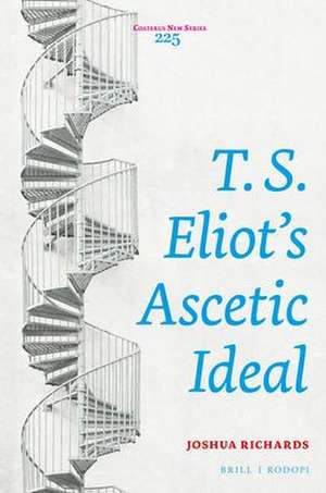 T. S. Eliot’s Ascetic Ideal de Joshua Richards