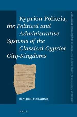 <i>Kypriōn Politeia</i>, the Political and Administrative Systems of the Classical Cypriot City-Kingdoms de Beatrice Pestarino