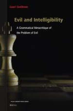 Evil and Intelligibility: A Grammatical Metacritique of the Problem of Evil de Lauri Snellman