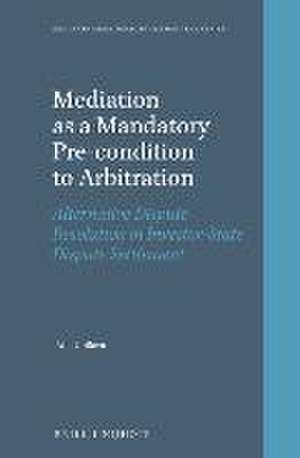 Mediation as a Mandatory Pre-condition to Arbitration: Alternative Dispute Resolution in Investor-State Dispute Settlement de Ana Ubilava