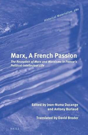 Marx, A French Passion: The Reception of Marx and Marxisms in France’s Political-Intellectual Life de Jean-Numa Ducange