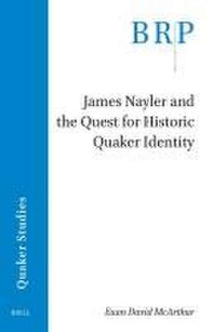 James Nayler and the Quest for Historic Quaker Identity de Euan David McArthur