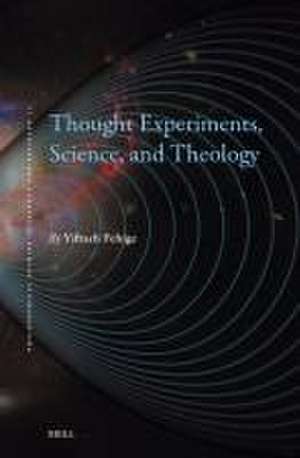 Thought Experiments, Science, and Theology de Yiftach Fehige