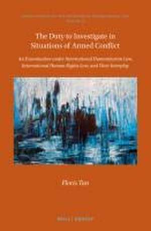 The Duty to Investigate in Situations of Armed Conflict: An Examination under International Humanitarian Law, International Human Rights Law, and Their Interplay de Floris Tan