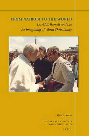 From Nairobi to the World: David B. Barrett and the Re-imagining of World Christianity de Gina A. Zurlo