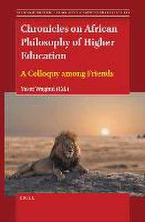 Chronicles on African Philosophy of Higher Education: A Colloquy among Friends de Yusef Waghid