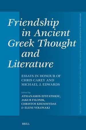 Friendship in Ancient Greek Thought and Literature: Essays in Honour of Chris Carey and Michael J. Edwards de Athanasios Efstathiou