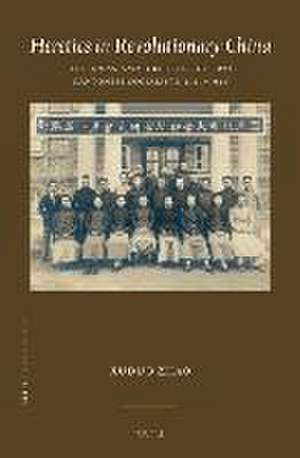 Heretics in Revolutionary China: The Ideas and Identities of Two Cantonese Socialists, 1917–1928 de Xuduo Zhao