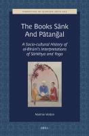 The Books Sānk and Pātanğal: A Socio-cultural History of al-Bīrūnī’s Interpretations of Sāṅkhya and Yoga de Noémie Verdon