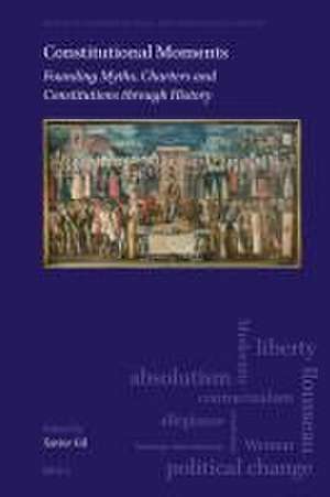 Constitutional Moments: Founding Myths, Charters and Constitutions through History de Xavier Gil