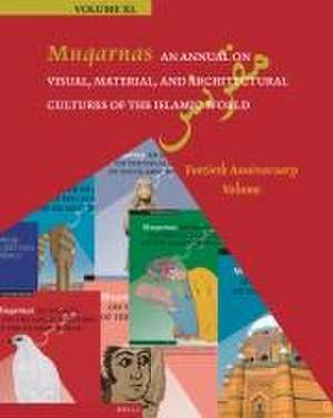 Muqarnas, An Annual on Visual, Material, and Architectural Cultures of the Islamic World: Fortieth Anniversary Volume de Gülru Necipoğlu