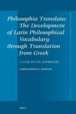 Philosophia Translata: The Development of Latin Philosophical Vocabulary through Translation from Greek: A Case Study Approach de Christopher J. Dowson