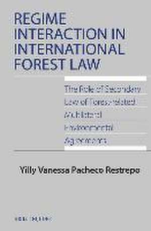 Regime Interaction in International Forest Law: The Role of Secondary Law of Forest-related Multilateral Environmental Agreements de Yilly Vanessa Pacheco Restrepo