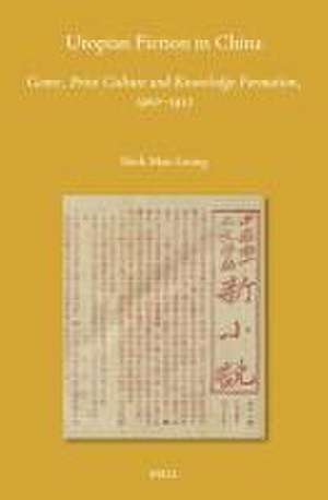 Utopian Fiction in China: Genre, Print Culture and Knowledge Formation, 1902–1912 de Shuk Man Leung