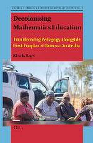 Decolonising Mathematics Education: Transforming Pedagogy alongside First Peoples of Remote Australia de Nicole Boyd