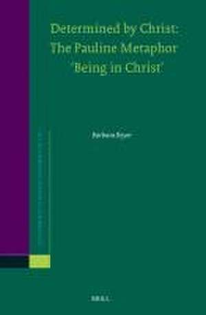 Determined by Christ: The Pauline Metaphor ‘Being in Christ’ de Barbara Beyer