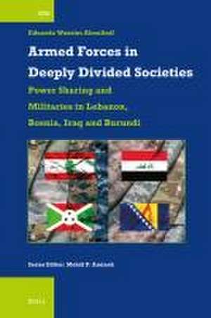 Armed Forces in Deeply Divided Societies: Lebanon, Bosnia-Herzegovina, Iraq and Burundi: Militaries in Power-Sharing Systems de Eduardo Wassim Aboultaif