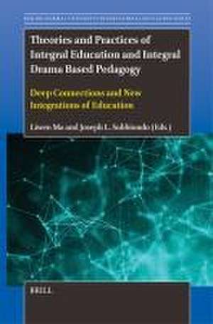 Theories and Practices of Integral Education and Integral Drama Based Pedagogy: Deep Connections and New Integrations of Education de Liwen Ma