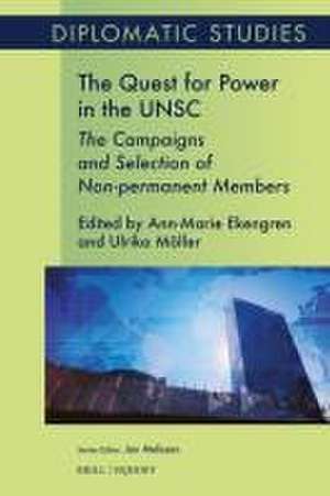 The Quest for Power in the UNSC: The Campaigns and Selection of Non-permanent Members de Ann-Marie Ekengren