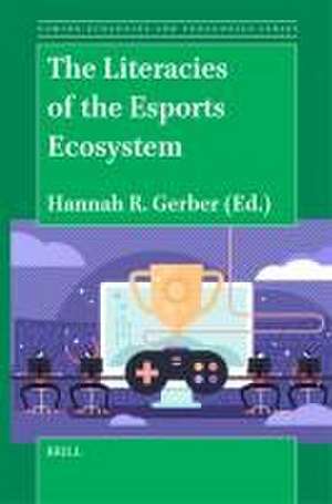 The Literacies of the Esports Ecosystem de Hannah R. Gerber