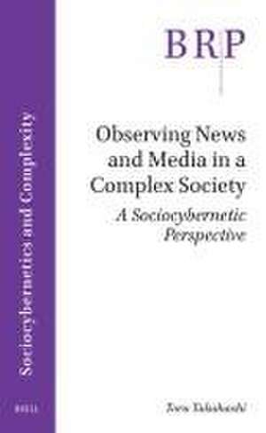 Observing News and Media in a Complex Society: A Sociocybernetic Perspective de Toru Takahashi