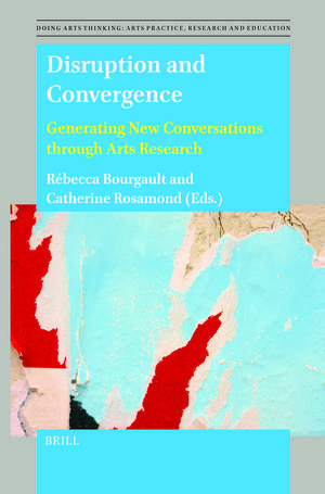 Disruption and Convergence: Generating New Conversations through Arts Research de Rebecca Bourgault