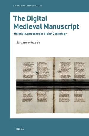 The Digital Medieval Manuscript: Material Approaches to Digital Codicology de Suzette van Haaren