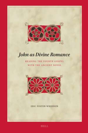 John as Divine Romance: Reading the Fourth Gospel with the Ancient Novel de Eric Foster-Whiddon