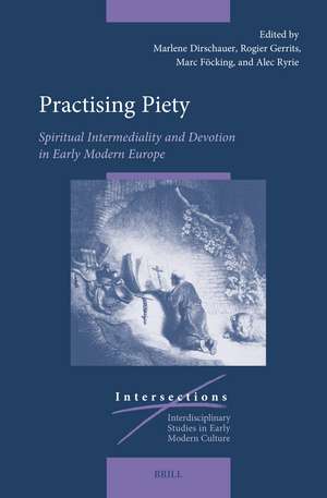 Practising Piety: Spiritual Intermediality and Devotion in Early Modern Europe de Marlene Dirschauer