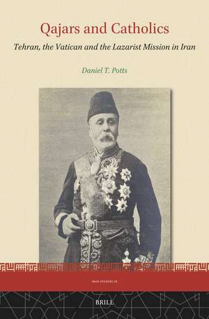 Qajars and Catholics: Tehran, the Vatican and the Lazarist Mission in Iran de Daniel T. Potts