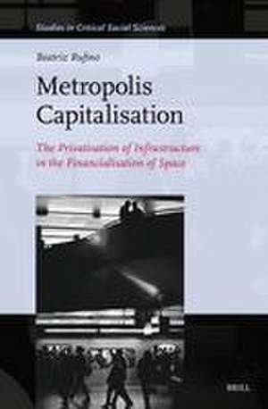 Metropolis Capitalisation: The Privatisation of Infrastructure in the Financialisation of Space de Beatriz Rufino