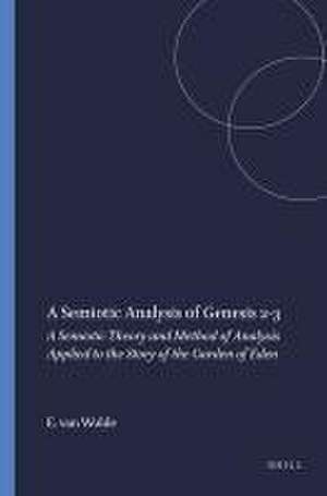 A Semiotic Analysis of Genesis 2-3: A Semiotic Theory and Method of Analysis Applied to the Story of the Garden of Eden de Ellen van Wolde