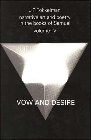 Narrative Art and Poetry in the Books of Samuel: A full interpretation based on stylistic and structural analyses, Volume IV. Vow and desire (I.Sam. 1-12) de Jan Fokkelman